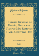 Historia General de Espaa, Desde Los Tiempos Mas Remotos Hasta Nuestros Das, Vol. 1 (Classic Reprint)