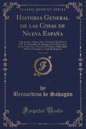 Historia General de Las Cosas de Nueva Espaa, Vol. 1 of 2: Que En Doce Libros y DOS Volumenes Escribi, El R. P. Fr. Bernardino de Sahagun, de la Observancia de San Francisco, y Uno de Los Primeros Predicadores del Santo Evangelio En Aquellas Regiones