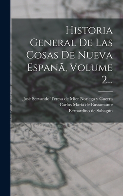 Historia General De Las Cosas De Nueva Espan, Volume 2... - Sahagn, Bernardino de, and Carlos Mara de Bustamante (Creator), and Jos Servando Teresa de Mier Noriega Y (Creator)