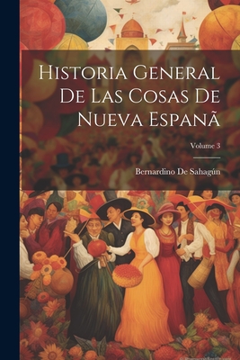 Historia General de Las Cosas de Nueva Espan?; Volume 3 - de Sahagn, Bernardino