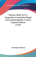 Historia Medii Aevi a Temporibus Constantini Magni Ad Constantinipolim a Turcis Captam Deducta (1724)