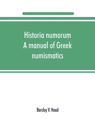 Historia numorum; a manual of Greek numismatics - V Head, Barclay