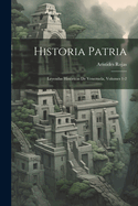 Historia Patria: Leyendas Hist?ricas De Venezuela, Volumes 1-2