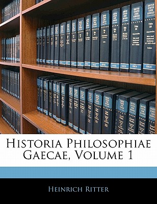 Historia Philosophiae Gaecae, Volume 1 - Ritter, Heinrich