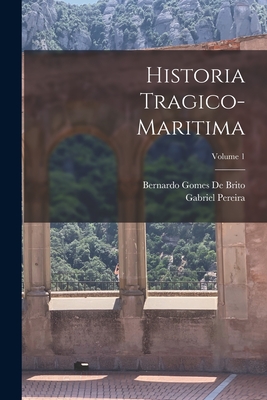 Historia Tragico-Maritima; Volume 1 - Pereira, Gabriel, and De Brito, Bernardo Gomes