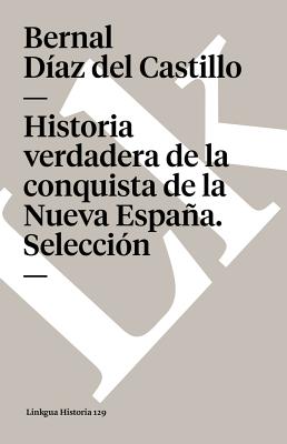 Historia verdadera de la conquista de la Nueva Espaa: Seleccin - Daz del Castillo, Bernal