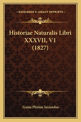 Historiae Naturalis Libri XXXVII, V1 (1827) - Secundus, Gaius Plinius