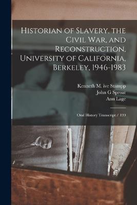 Historian of Slavery, the Civil War, and Reconstruction, University of California, Berkeley, 1946-1983: Oral History Transcript / 199 - Lage, Ann, and Stampp, Kenneth M Ive, and Sproat, John G