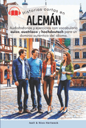 Historias cortas en aleman - Aprende alemn escuchando historias y practicando: Audiohistorias y ejercicios de nivel A1, A2 con vocabulario suizo, austriaco y hochdeutsch