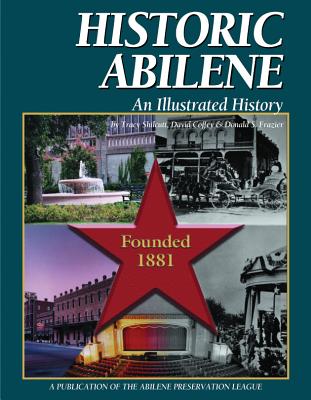 Historic Abilene: An Illustrated History - Shilcutt, Tracy, and Coffey, David, and Frazier, Donald S