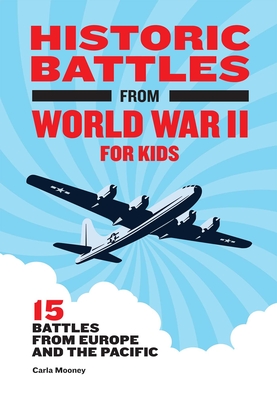 Historic Battles from World War II for Kids: 15 Battles from Europe and the Pacific - Mooney, Carla