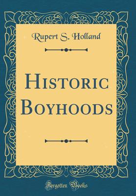 Historic Boyhoods (Classic Reprint) - Holland, Rupert S