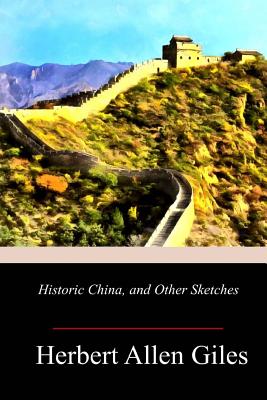 Historic China, and Other Sketches - Giles, Herbert Allen
