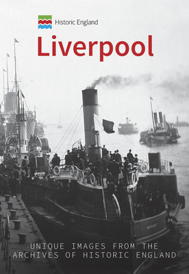 Historic England: Liverpool: Unique Images from the Archives of Historic England - Hollinghurst, Hugh, and Historic England (Contributions by)