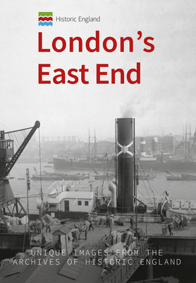 Historic England: London's East End: Unique Images from the Archives of Historic England - Foley, Michael, and Historic England (Contributions by)