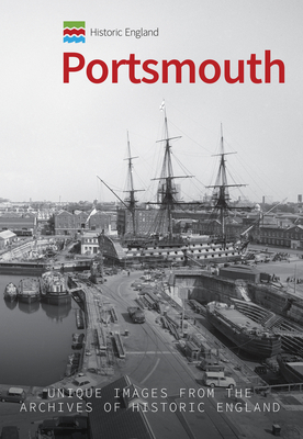 Historic England: Portsmouth: Unique Images from the Archives of Historic England - Macdougall, Philip, and Historic England (Contributions by)