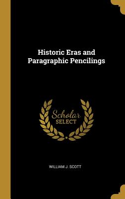 Historic Eras and Paragraphic Pencilings - Scott, William J