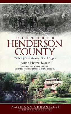 Historic Henderson County: Tales from Along the Ridges - Bailey, Louise Howe, and Morgan, Robert (Foreword by), and Ruscin, Terry (Compiled by)
