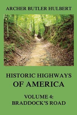 Historic Highways of America: Volume 4: Braddock's Road (And three relative Papers) - Hulbert, Archer Butler