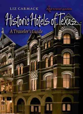 Historic Hotels of Texas: A Traveler's Guide - Carmack, Liz