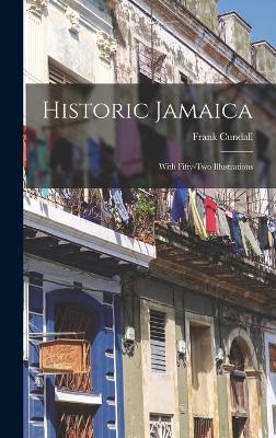 Historic Jamaica: With Fifty-two Illustrations - Cundall, Frank