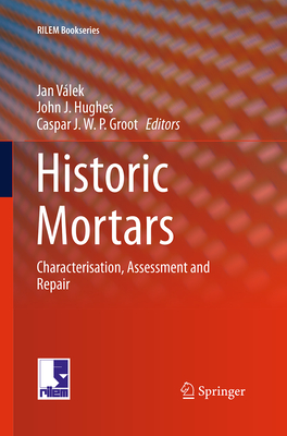 Historic Mortars: Characterisation, Assessment and Repair - Vlek, Jan (Editor), and Hughes, John J (Editor), and Groot, Caspar J W P (Editor)