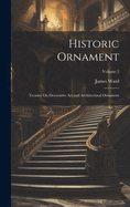 Historic Ornament: Treatise on Decorative Art and Architectural Ornament; Volume 1