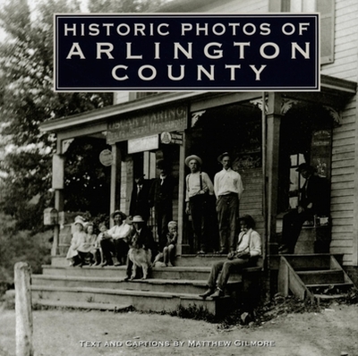 Historic Photos of Arlington County - Gilmore, Matthew (Text by)