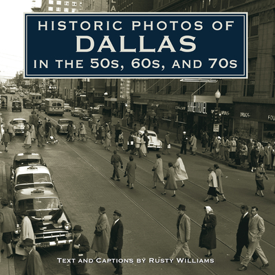 Historic Photos of Dallas in the 50s, 60s, and 70s - Williams, Rusty (Text by)