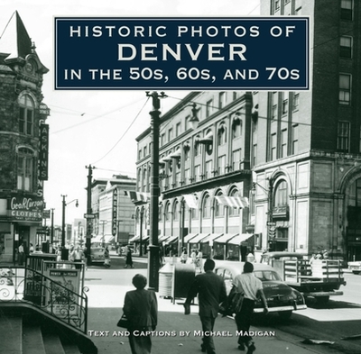 Historic Photos of Denver in the 50s, 60s, and 70s - Madigan, Michael (Text by)