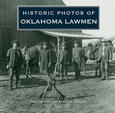 Historic Photos of Oklahoma Lawmen - Johnson, Larry (Text by)