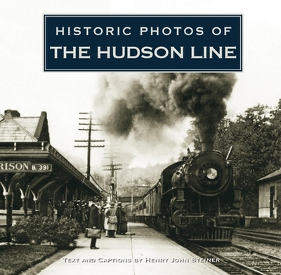 Historic Photos of the Hudson Line - Steiner, Henry John (Text by)