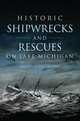 Historic Shipwrecks and Rescues on Lake Michigan - Passwater, Michael
