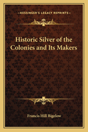 Historic Silver of the Colonies and Its Makers