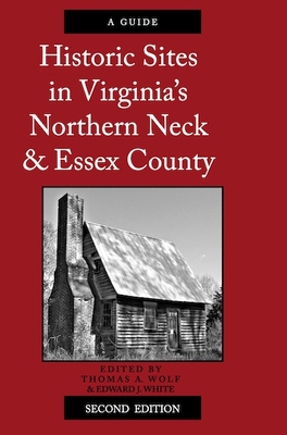 Historic Sites in Virginia's Northern Neck and Essex County, a Guide - Wolf, Thomas A, and White, Edward J