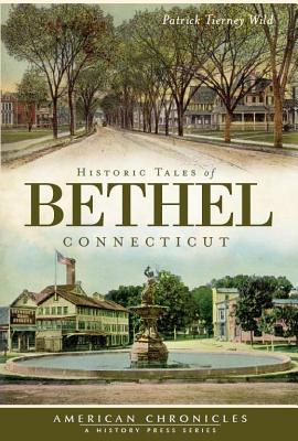 Historic Tales of Bethel, Connecticut - Wild, Patrick Tierney