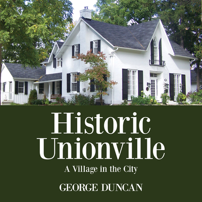 Historic Unionville: A Village in the City - Duncan, George