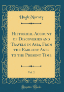 Historical Account of Discoveries and Travels in Asia, from the Earliest Ages to the Present Time, Vol. 2 (Classic Reprint)