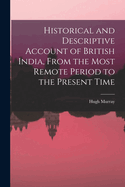 Historical and Descriptive Account of British India, From the Most Remote Period to the Present Time