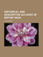 Historical and Descriptive Account of British India