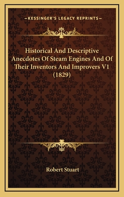 Historical and Descriptive Anecdotes of Steam Engines and of Their Inventors and Improvers V1 (1829) - Stuart, Robert