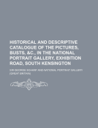 Historical and Descriptive Catalogue of the Pictures, Busts, &c: In the National Portrait Gallery, St. Martin's Place, W. C (Classic Reprint)