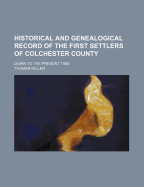 Historical and Genealogical Record of the First Settlers of Colchester County. Down to the Present Time, Compiled from the Most Authentic Sources