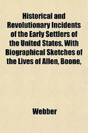 Historical and Revolutionary Incidents of the Early Settlers of the United States, with Biographical Sketches of the Lives of Allen, Boone,