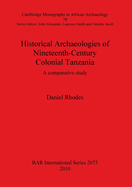Historical Archaeologies of Nineteenth-Century Colonial Tanzania: A Comparative Study: A comparative study