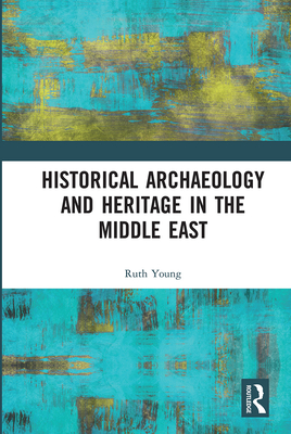 Historical Archaeology and Heritage in the Middle East - Young, Ruth