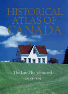 Historical Atlas of Canada, Volume II: The Land Transformed, 1800-1891