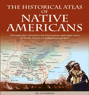 Historical Atlas of Native Americans: 150 Maps Chronicle the Fascinating and Tragic Story of North America's Indigenous Peoples