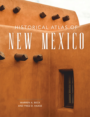 Historical Atlas of New Mexico - Beck, Warren A, and Haase, Ynez D