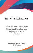 Historical Collections: Louisiana and Florida, with Numerous Historical and Biographical Notes (1875)
